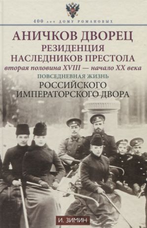 Зимин И. Аничков дворец Резиденция наследников престола Вторая половина XVIII начало XX в Повседневная жизнь Российского императорского двора