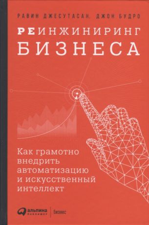 Джесутасан Р., Будро Дж. Реинжиниринг бизнеса Как грамотно внедрить автоматизацию и искусственный интеллект