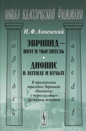 Анненский И. Эврипид-поэт и мыслитель Дионис в легенде и культе В приложении трагедия Эврипида Вакханки с параллельных греческим текстом