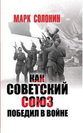Солонин М.С. Как Советский Союз победил в войне