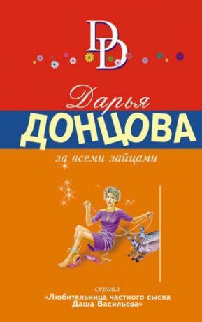 Донцова, Дарья Аркадьевна За всеми зайцами: роман