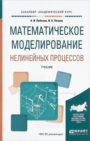 А. И. Лобанов, И. Б. Петров Математическое моделирование нелинейных процессов. Учебник