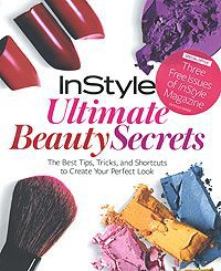 InStyle Ultimate Beauty Secrets: The Best Tips, Tricks, and Shortcuts to Create Your Perfect Look