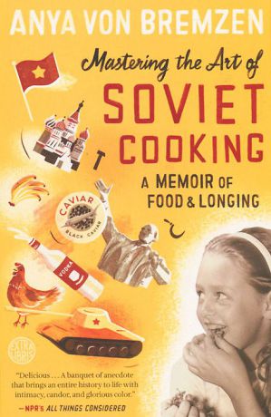 Mastering the Art of Soviet Cooking: A Memoir of Food and Longing