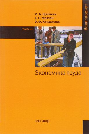 М. Б. Щепакин, А. С. Молчан, Э. Ф. Хандамова Экономика труда. Учебник