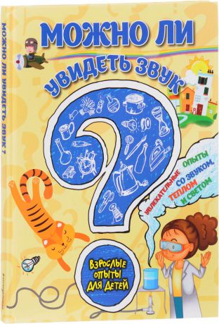 Болушевский Сергей Владимирович; Зарапин Виталий Георгиевич; Караваева Анна Олеговна Можно ли увидеть звук? Увлекательные опыты со звуком, теплом и светом