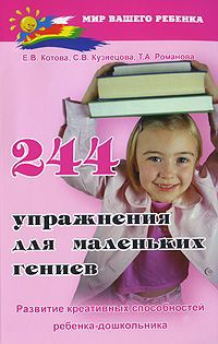 Е. В. Котова, С. В. Кузнецова, Т. А. Романова 244 упражнения для маленьких гениев. Развитие креативных способностей ребенка-дошкольника