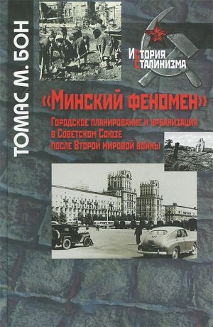Томас М. Бон "Минский феномен". Городское планирование и урбанизация в Советском Союзе после Второй мировой войны