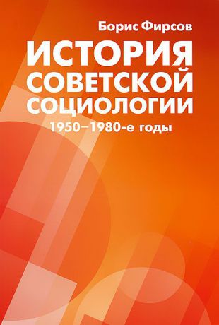 Борис Фирсов История советской социологии. 1950-1980-е годы