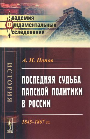 А. Н. Попов Последняя судьба папской политики в России. 1845-1867 гг