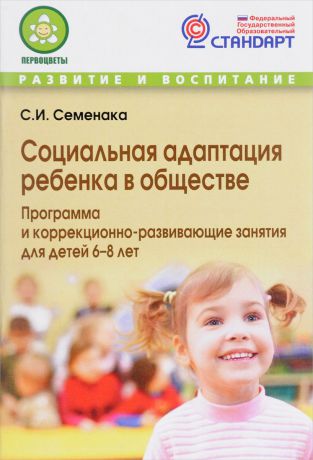 С. И. Семенака Социальная адаптация ребенка в обществе. Программа и коррекционно-развивающие занятия для детей 6-8 лет