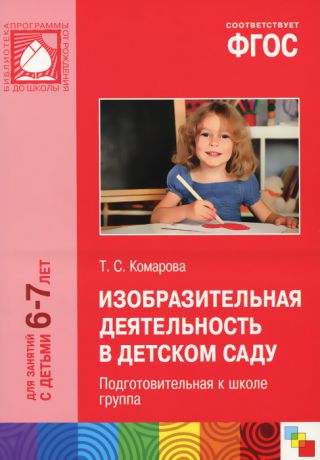 Т. С. Комарова Изобразительная деятельность в детском саду. 6-7 лет. Подготовительная к школе группа