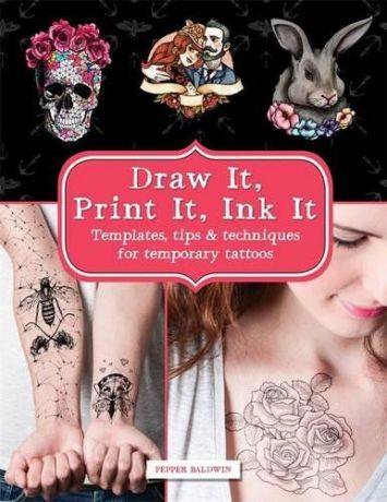 Draw it, Print it, Ink it: Templates, Tips & Techniques for Temporary Tattoos