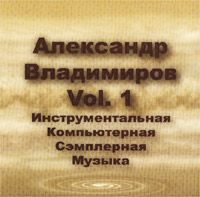 Александр Владимиров. Vol.1 Инструментальная Компьютерная Сэмплерная Музыка