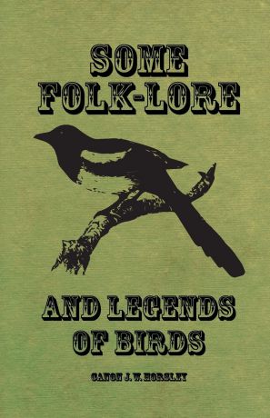 Canon J. W. Horsley Some Folk-Lore and Legends of Birds