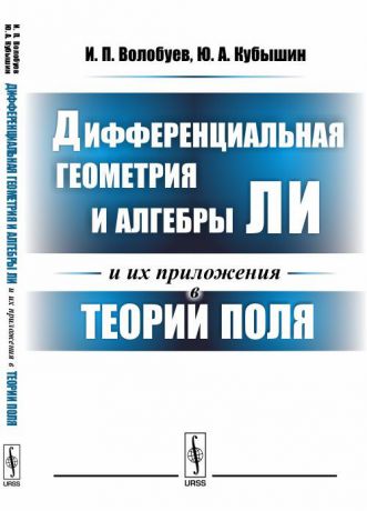 И. П. Волобуев, Ю. А. Кубышин Дифференциальная геометрия и алгебры Ли и их приложения в теории поля