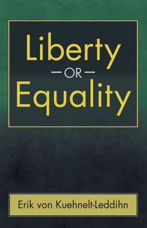 Erik Von Kuehnelt-Leddihn Liberty or Equality. The Challenge of Our Time