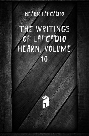 Lafcadio Hearn The Writings of Lafcadio Hearn, Volume 10