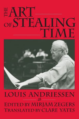 Louis Andriessen, Clare Yates The Art of Stealing Time