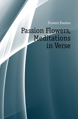Flowers Passion Passion Flowers, Meditations in Verse