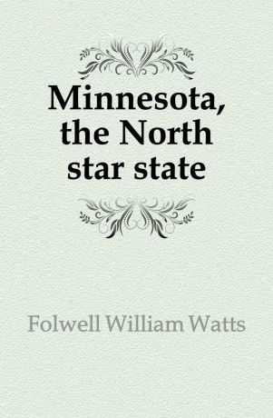 Folwell William Watts Minnesota, the North star state