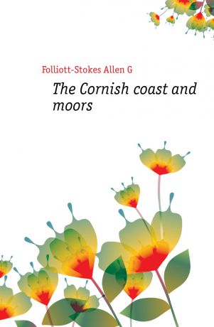 Allen G. Folliott-Stokes The Cornish coast and moors