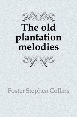 Foster Stephen Collins The old plantation melodies
