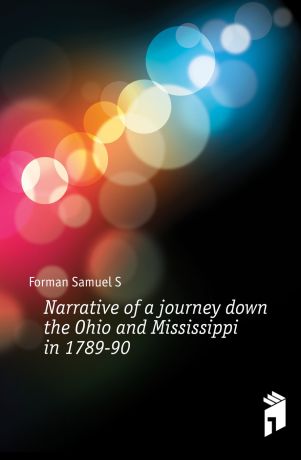 Forman Samuel S. Narrative of a journey down the Ohio and Mississippi in 1789-90.