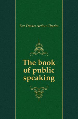 Fox-Davies Arthur Charles The book of public speaking