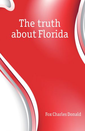 Fox Charles Donald The truth about Florida