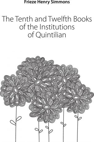 Frieze Henry Simmons The Tenth and Twelfth Books of the Institutions of Quintilian