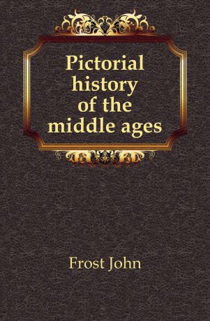 John Frost Pictorial history of the middle ages