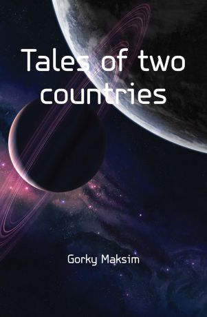Максим Алексеевич Горький Tales of two countries