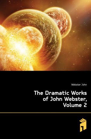 Webster John The Dramatic Works of John Webster, Volume 2