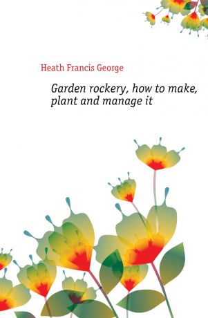 Heath Francis George Garden rockery, how to make, plant and manage it