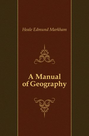Heale Edmund Markham A Manual of Geography