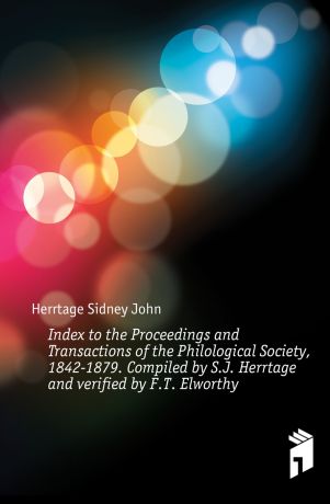Herrtage Sidney John Index to the Proceedings and Transactions of the Philological Society, 1842-1879. Compiled by S.J. Herrtage and verified by F.T. Elworthy