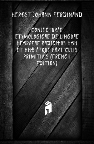 Herbst Johann Ferdinand Conjecturae Etymologicae De Linguae Hebraeae Radicibus Hbh Et Hhb Atque Particulis Primitivis (French Edition)