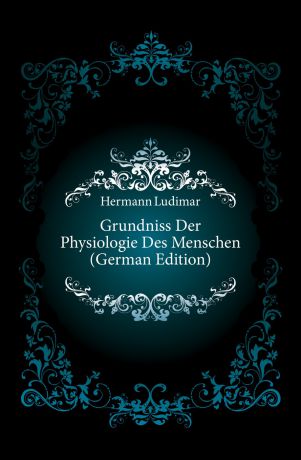 Hermann Ludimar Grundniss Der Physiologie Des Menschen (German Edition)