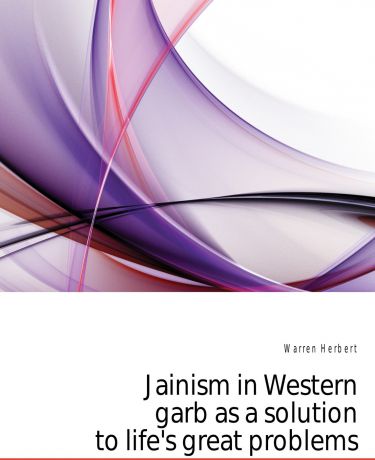 Warren Herbert Jainism in Western garb as a solution to life