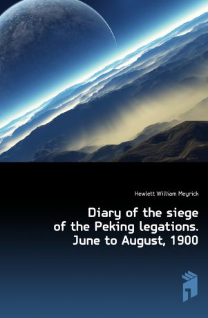 Hewlett William Meyrick Diary of the siege of the Peking legations. June to August, 1900