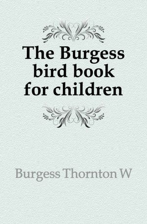 Thornton W. Burgess The Burgess bird book for children
