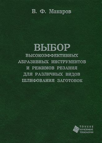 В. Ф. Макаров Выбор высокоэффективных абразивных инструментов и режимов резания для различных видов шлифования заготовок