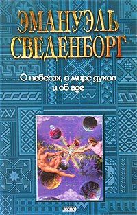 Эмануэль Сведенборг О Небесах, о Мире духов и об Аде. Мудрость Ангельская о Божественной Любви и Божественной Мудрости