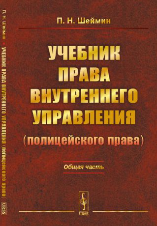 П. Н. Шеймин Учебник права внутреннего управления (полицейского права). Общая часть