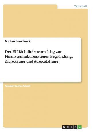 Michael Handwerk Der EU-Richtlinienvorschlag zur Finanztransaktionssteuer. Begrundung, Zielsetzung und Ausgestaltung