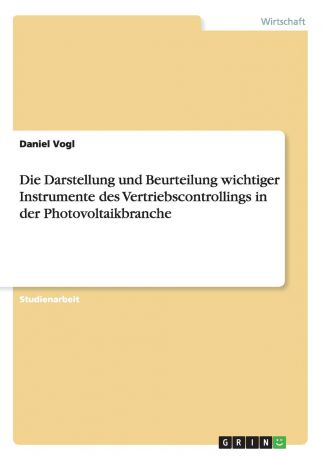 Daniel Vogl Die Darstellung und Beurteilung wichtiger Instrumente des Vertriebscontrollings in der Photovoltaikbranche