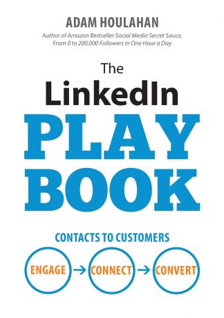 Adam Houlahan The LinkedIn Playbook. Contacts to Customers. Engage. Connect. Convert.
