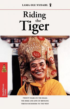 Lama Ole Nydahl Riding the Tiger. Twenty Years on the Road: The Risks and Joys of Bringing Tibetan Buddhism to the West