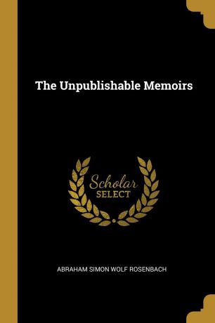 Abraham Simon Wolf Rosenbach The Unpublishable Memoirs